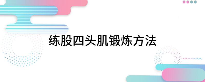 云开·全站apply体育官方平台 练股四头肌锻炼方法